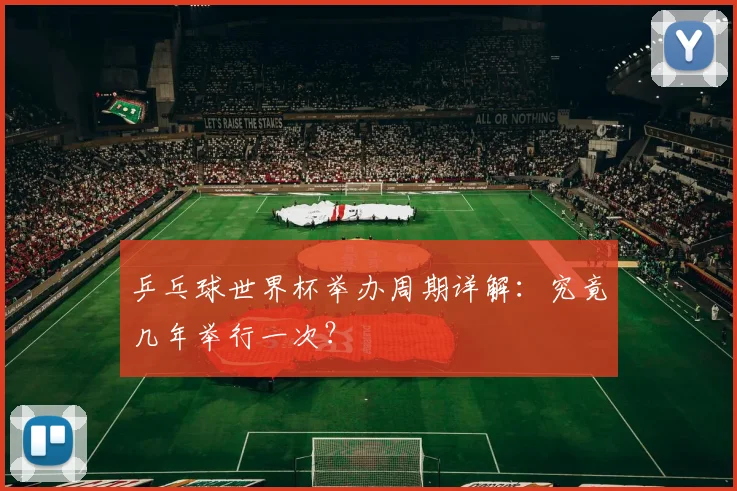 乒乓球世界杯举办周期详解：究竟几年举行一次？