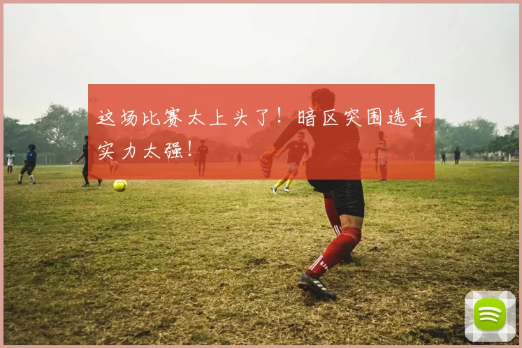 这场比赛太上头了！暗区突围选手实力太强！