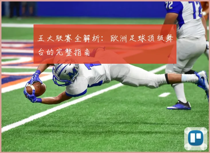 五大联赛全解析:欧洲足球顶级舞台的完整指南
