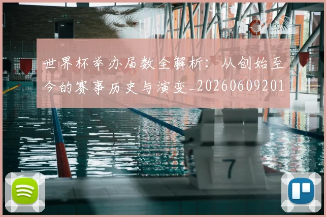 世界杯举办届数全解析：从创始至今的赛事历史与演变_20260609201254