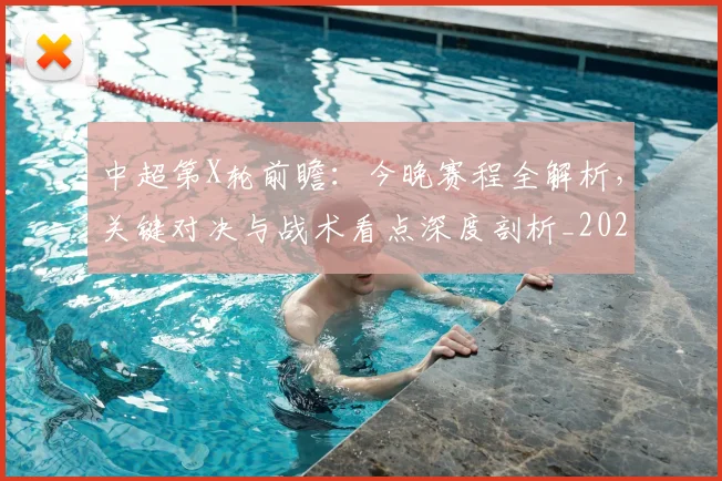 中超第X轮前瞻：今晚赛程全解析，关键对决与战术看点深度剖析_20260610190505