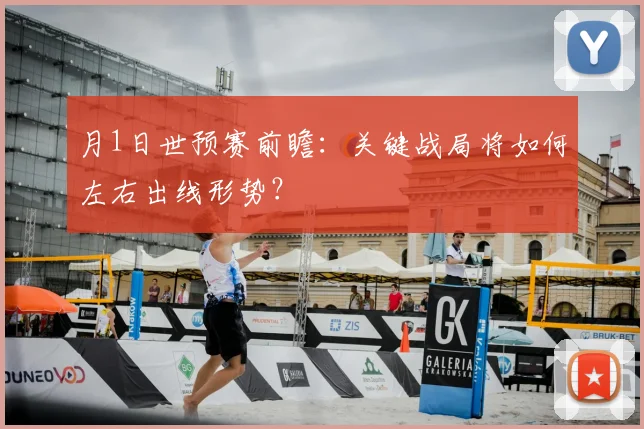 月1日世预赛前瞻：关键战局将如何左右出线形势？