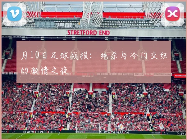 月10日足球战报：绝杀与冷门交织的激情之夜